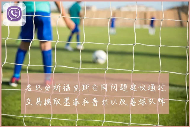 名记分析福克斯合同问题建议通过交易换取墨菲和普尔以改善球队阵容